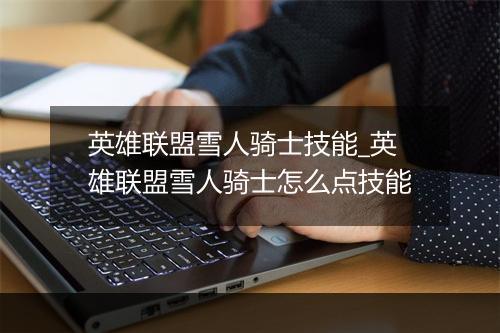 英雄联盟雪人骑士技能_英雄联盟雪人骑士怎么点技能
