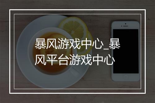 暴风游戏中心_暴风平台游戏中心