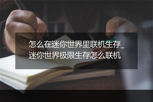 怎么在迷你世界里联机生存_迷你世界极限生存怎么联机