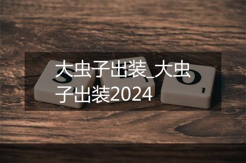 大虫子出装_大虫子出装2024