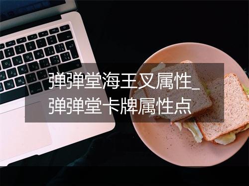 弹弹堂海王叉属性_弹弹堂卡牌属性点