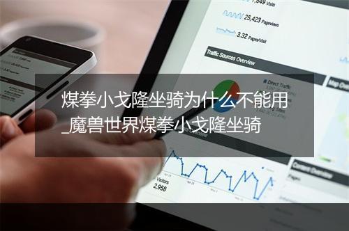 煤拳小戈隆坐骑为什么不能用_魔兽世界煤拳小戈隆坐骑