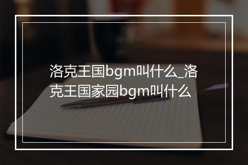 洛克王国bgm叫什么_洛克王国家园bgm叫什么